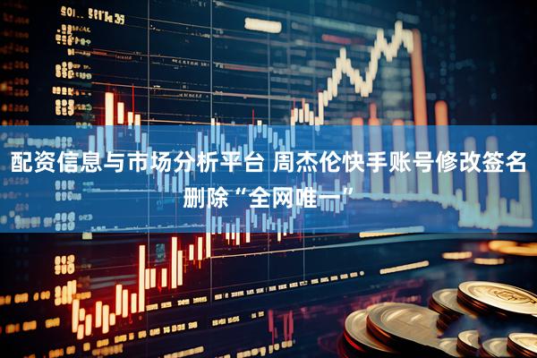 配资信息与市场分析平台 周杰伦快手账号修改签名删除“全网唯一”